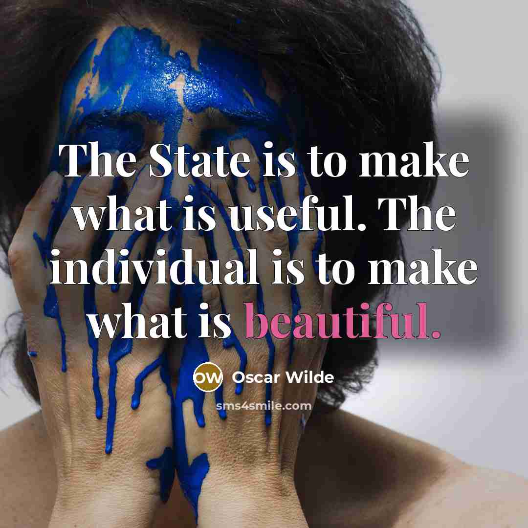 “The State is to make what is useful. The individual is to make what is beautiful.” quote by Oscar Wilde
