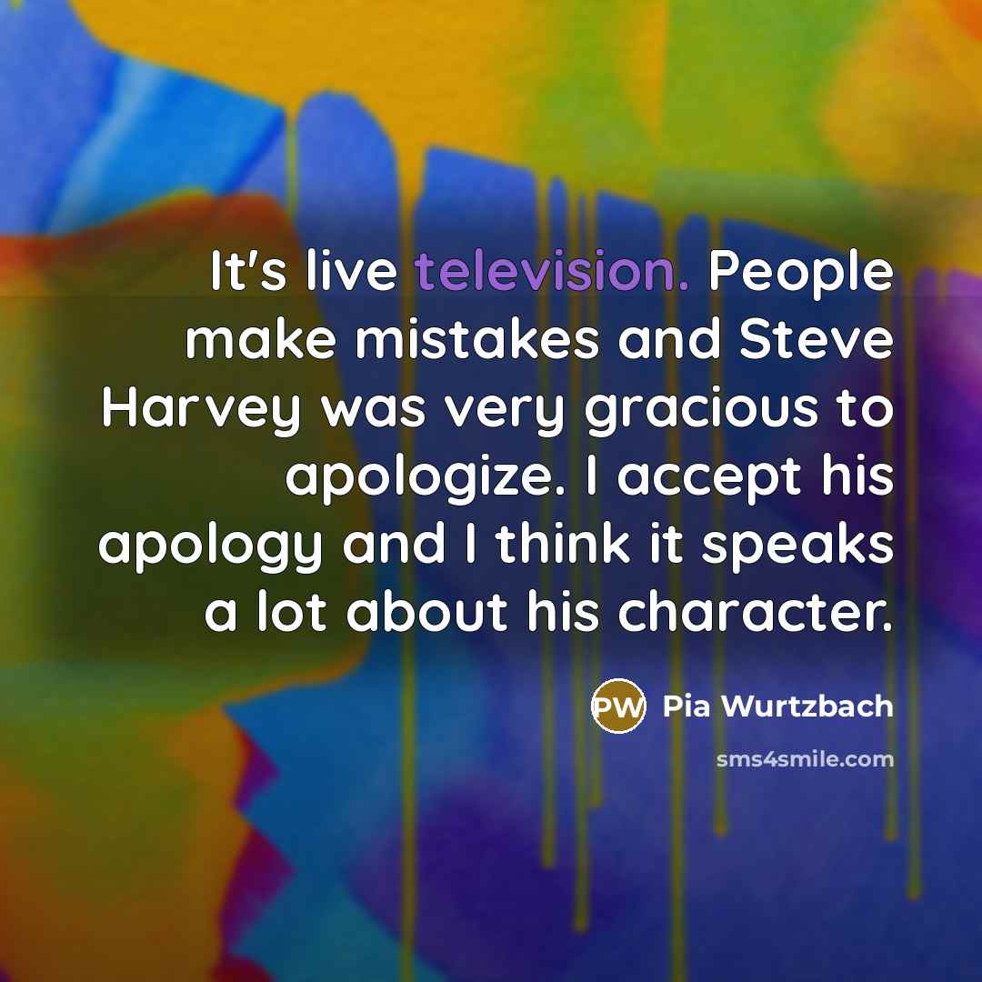 “It's live television. People make mistakes and Steve Harvey was very gracious to apologize. I accept his apology and I think it speaks a lot about his character.” quote by Pia Wurtzbach