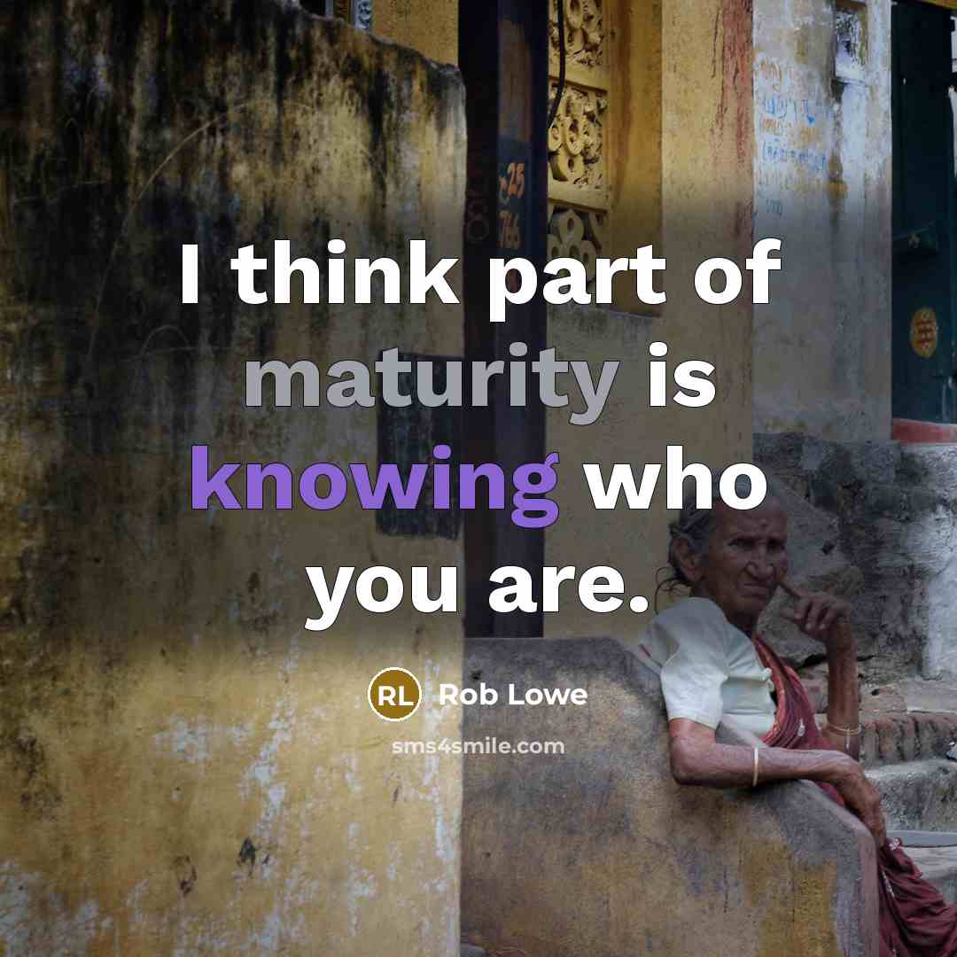 “I think part of maturity is knowing who you are.” quote by Rob Lowe