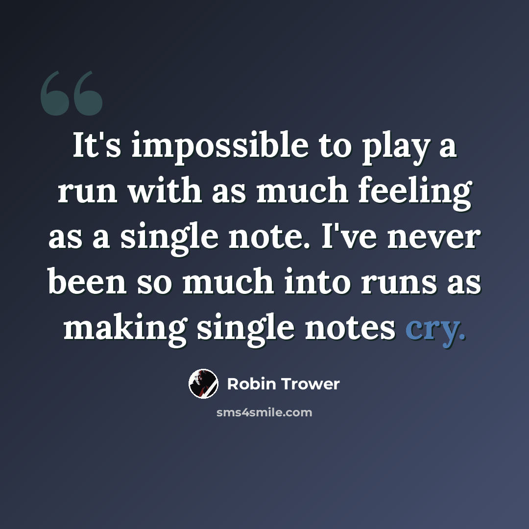 “It's impossible to play a run with as much feeling as a single note. I've never been so much into runs as making single notes cry.” quote by Robin Trower