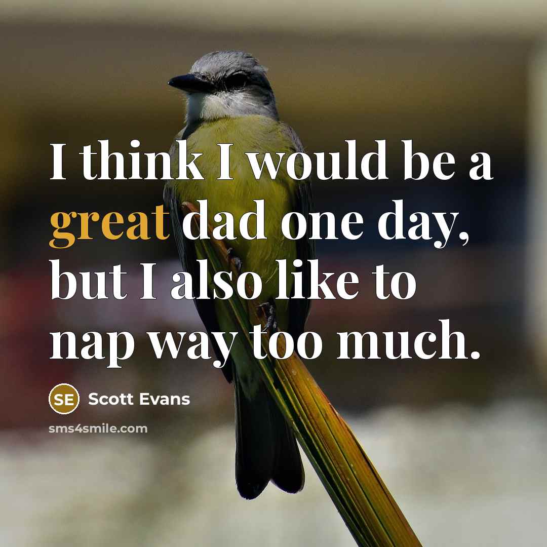“I think I would be a great dad one day, but I also like to nap way too much.” quote by Scott Evans