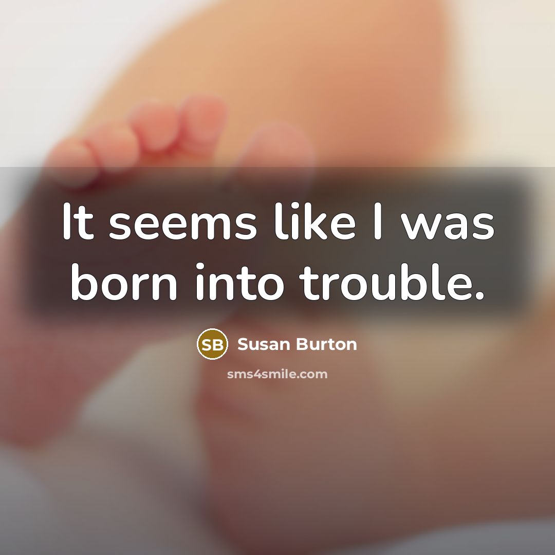 “It seems like I was born into trouble.” quote by Susan Burton