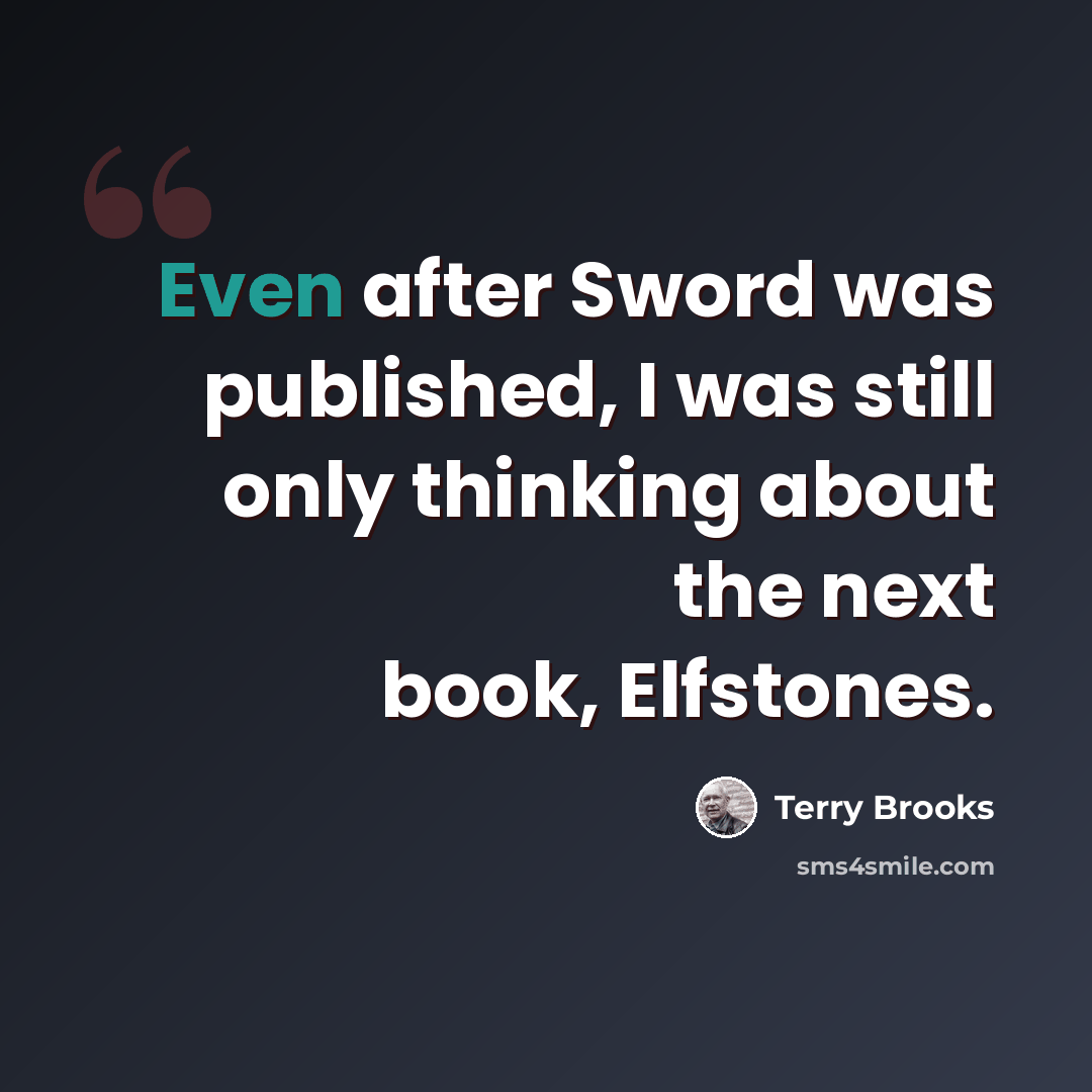 “Even after Sword was published, I was still only thinking about the next book, Elfstones.” quote by Terry Brooks