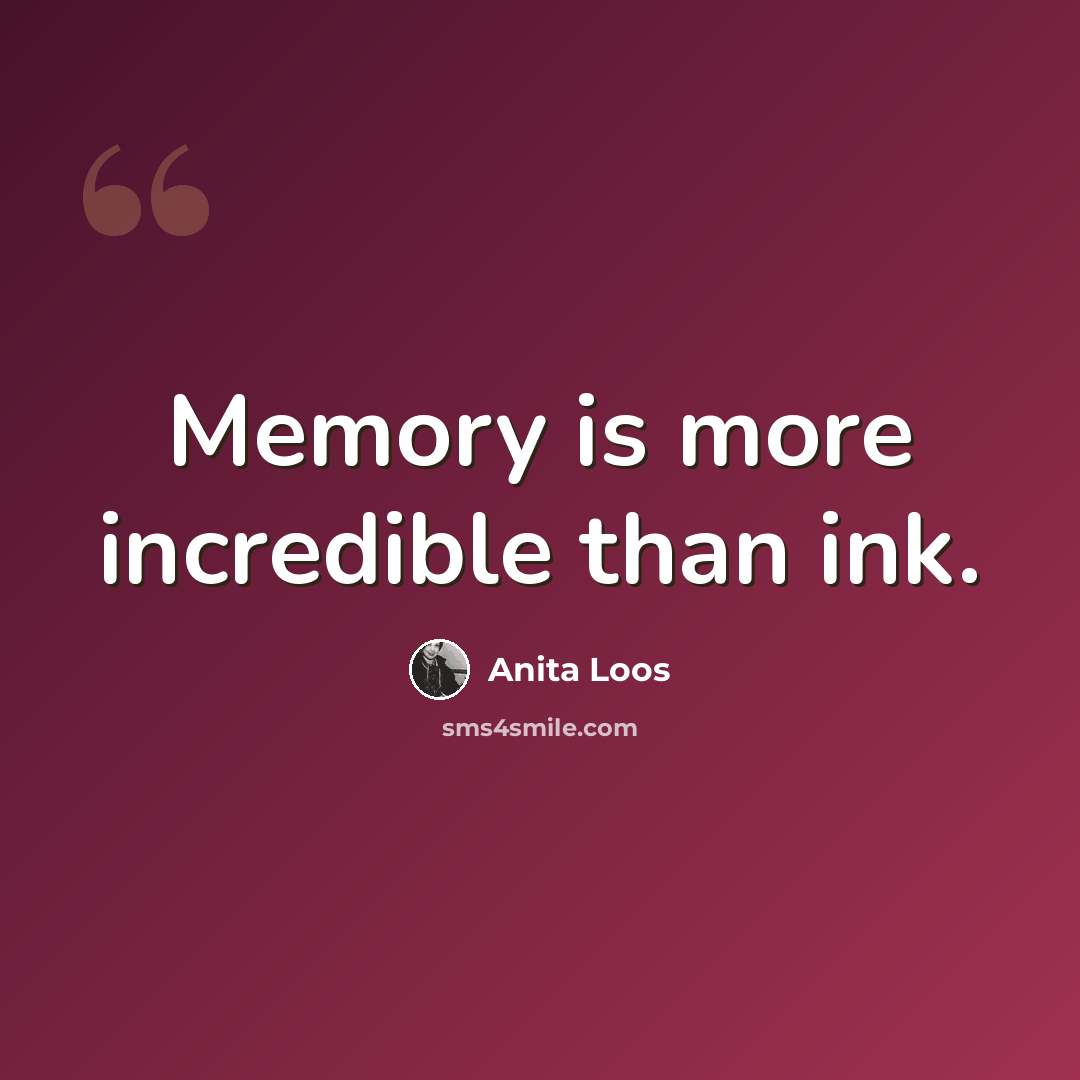“Memory is more incredible than ink.” quote by Anita Loos