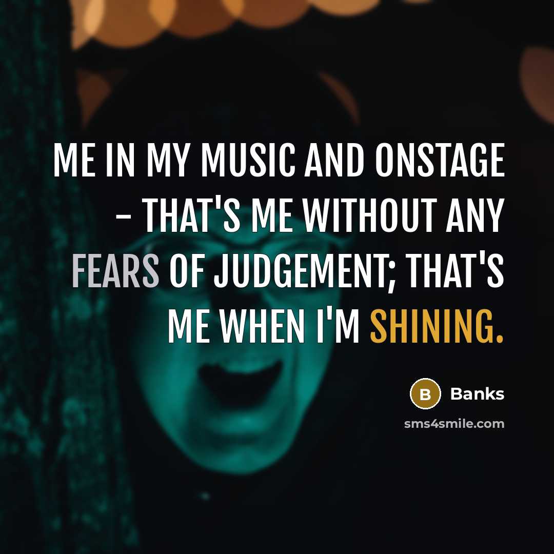 “Me in my music and onstage - that's me without any fears of judgement; that's me when I'm shining.” quote by Banks