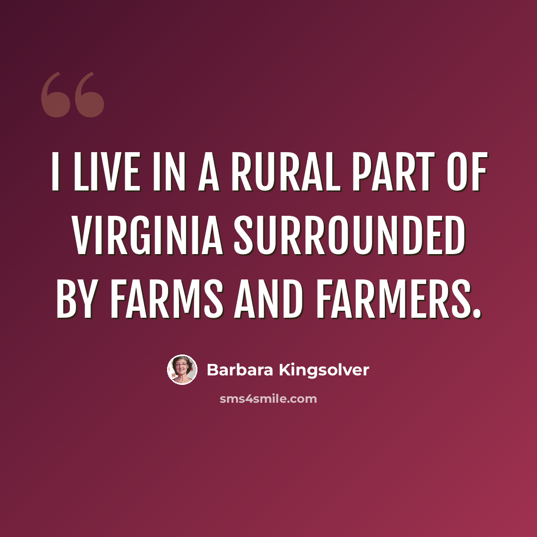 “I live in a rural part of Virginia surrounded by farms and farmers.” quote by Barbara Kingsolver