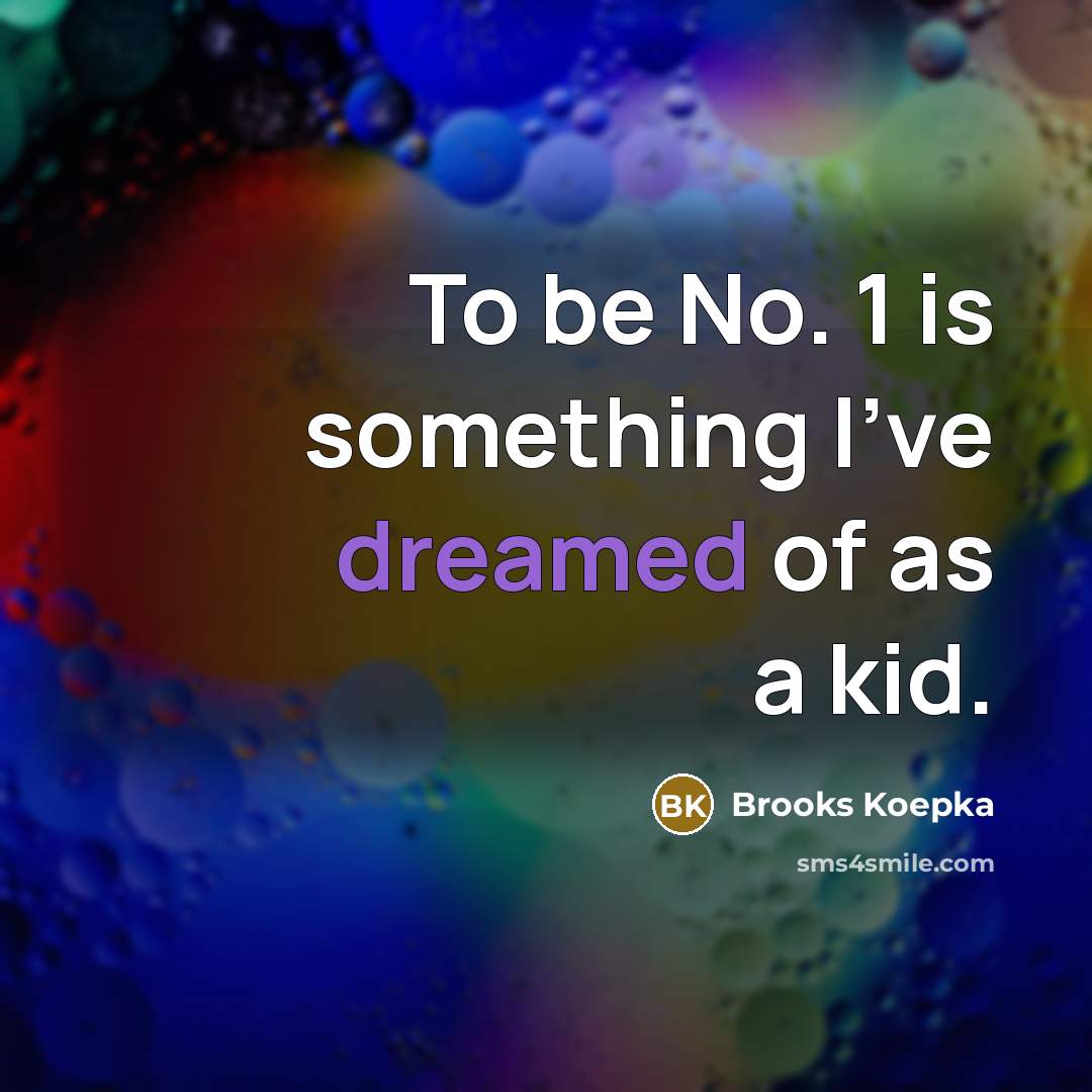 “To be No. 1 is something I've dreamed of as a kid.” quote by Brooks Koepka