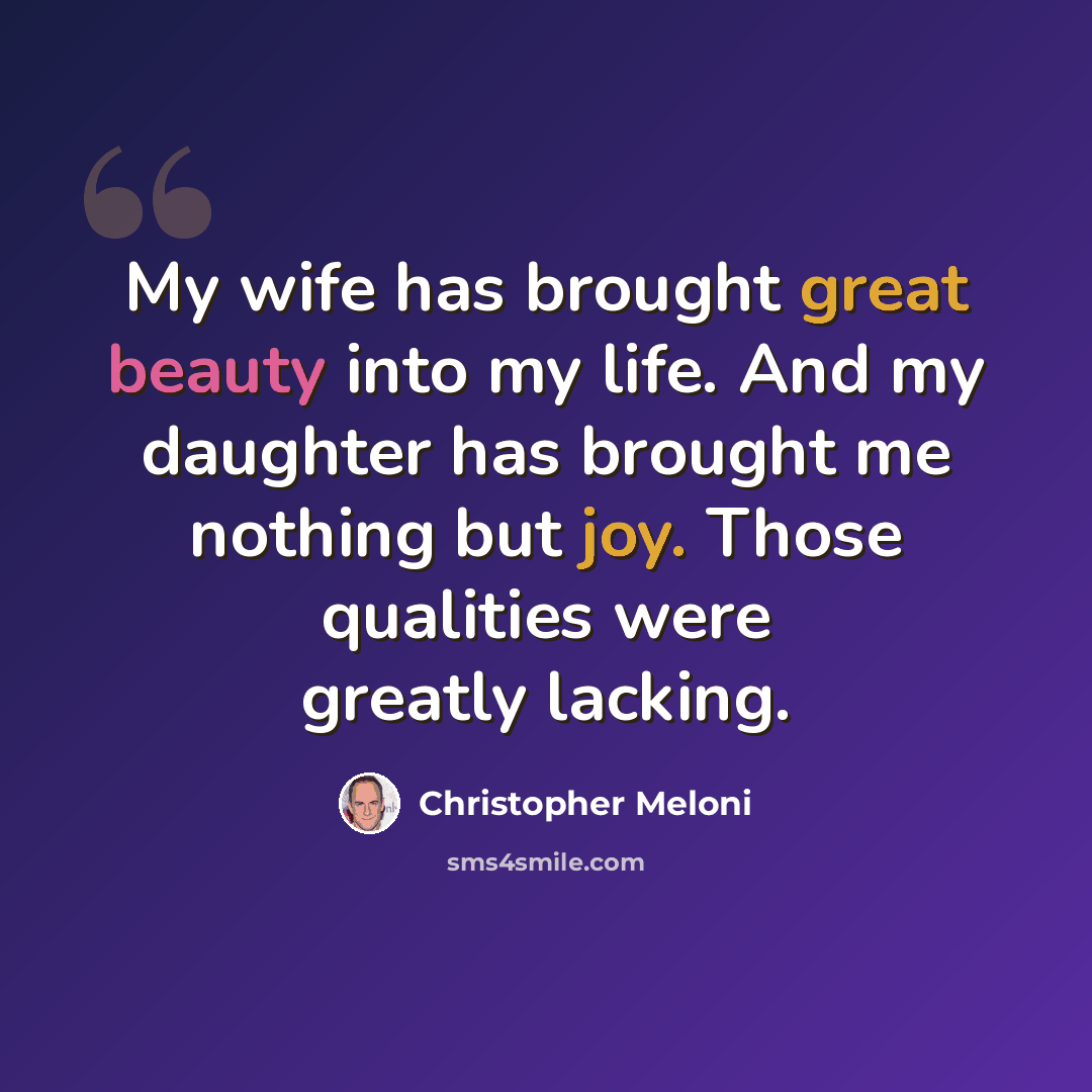 “My wife has brought great beauty into my life. And my daughter has brought me nothing but joy. Those qualities were greatly lacking.” quote by Christopher Meloni