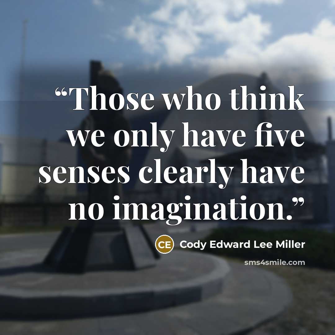 “Those who think we only have five senses clearly have no imagination.” quote by Cody Edward Lee Miller
