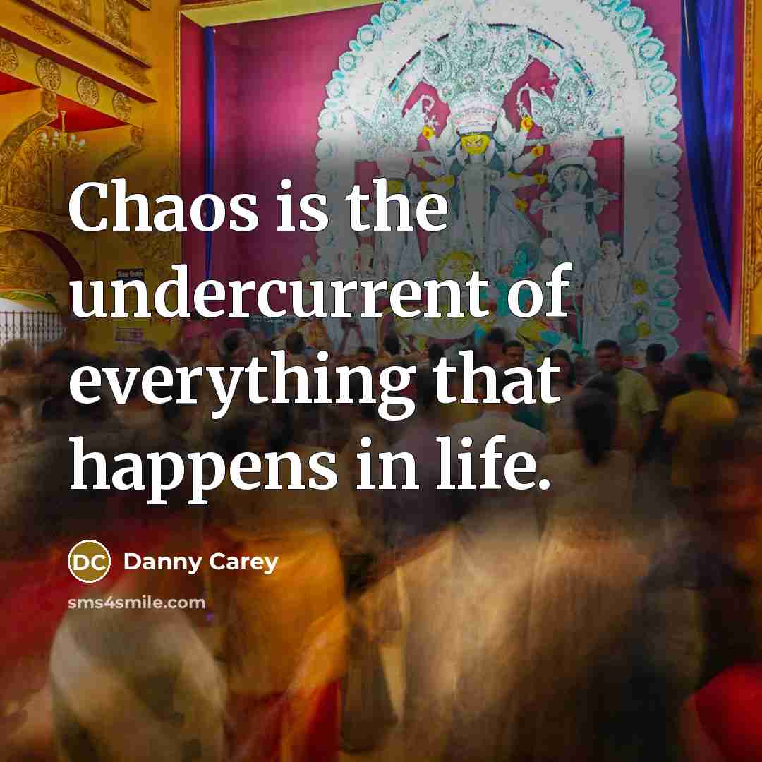 “Chaos is the undercurrent of everything that happens in life.” quote by Danny Carey