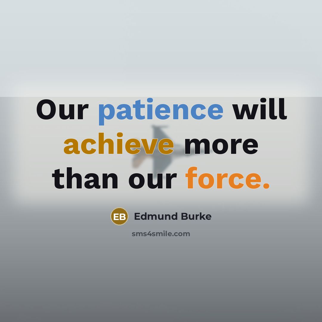 “Our patience will achieve more than our force.” quote by Edmund Burke