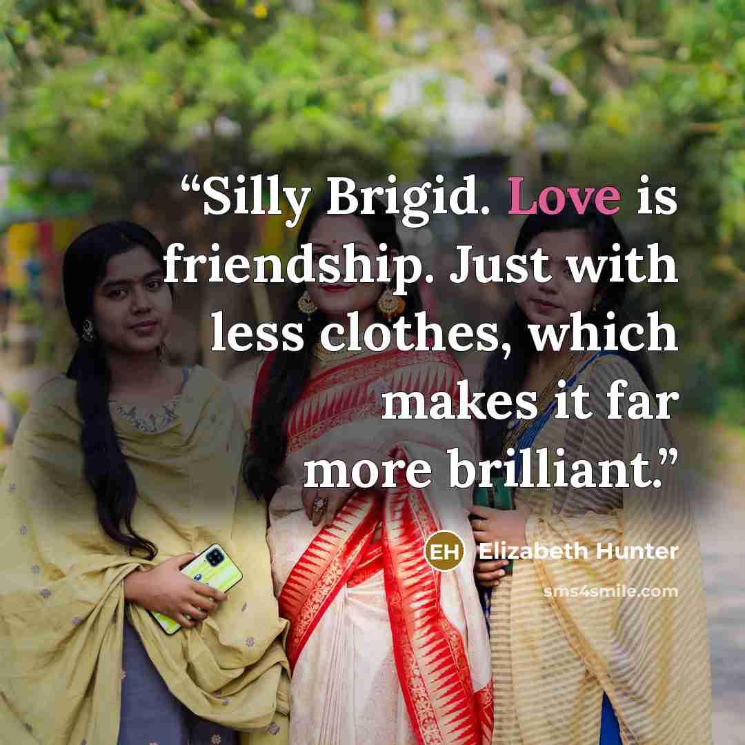 “Silly Brigid. Love is friendship. Just with less clothes, which makes it far more brilliant.” quote by Elizabeth Hunter