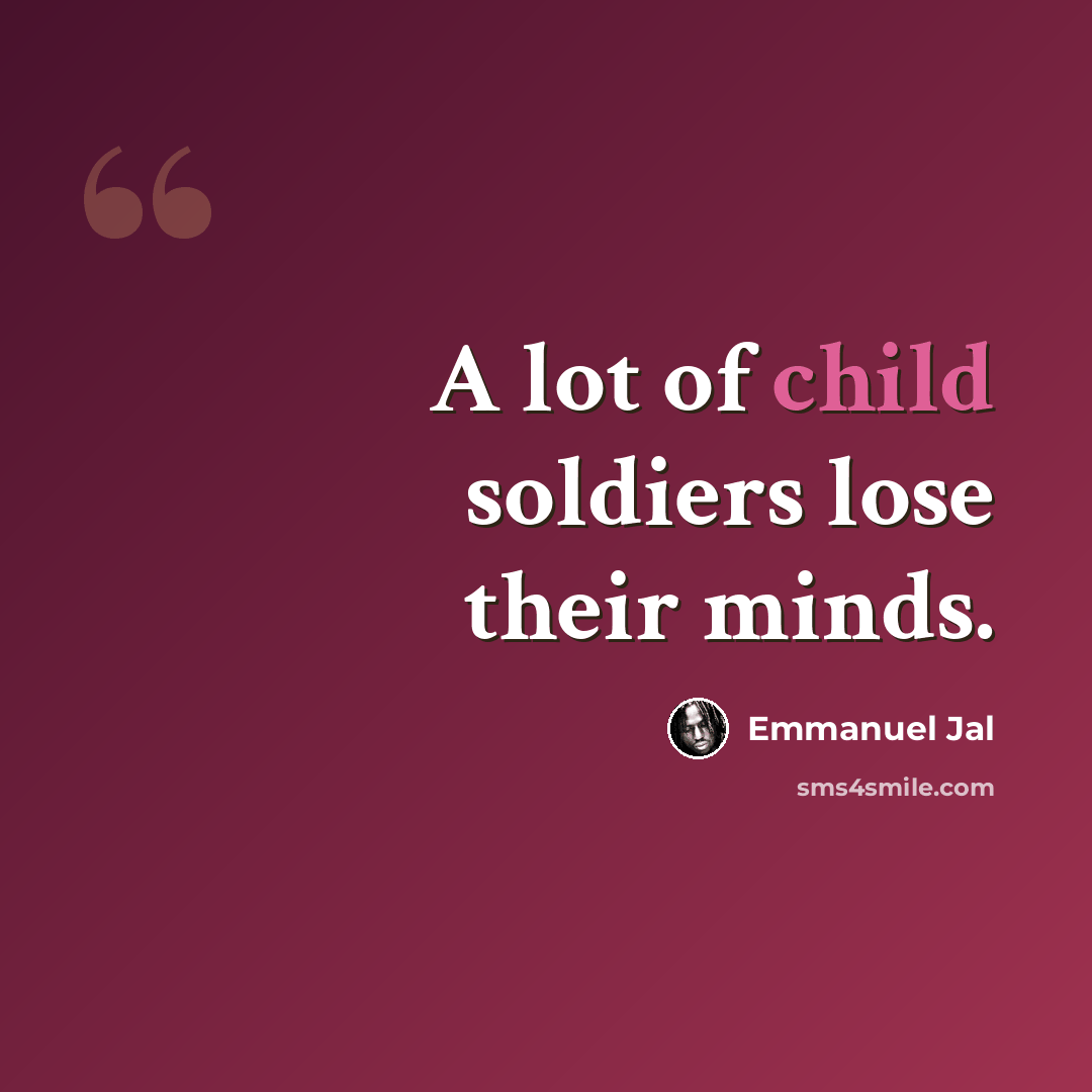 “A lot of child soldiers lose their minds.” quote by Emmanuel Jal