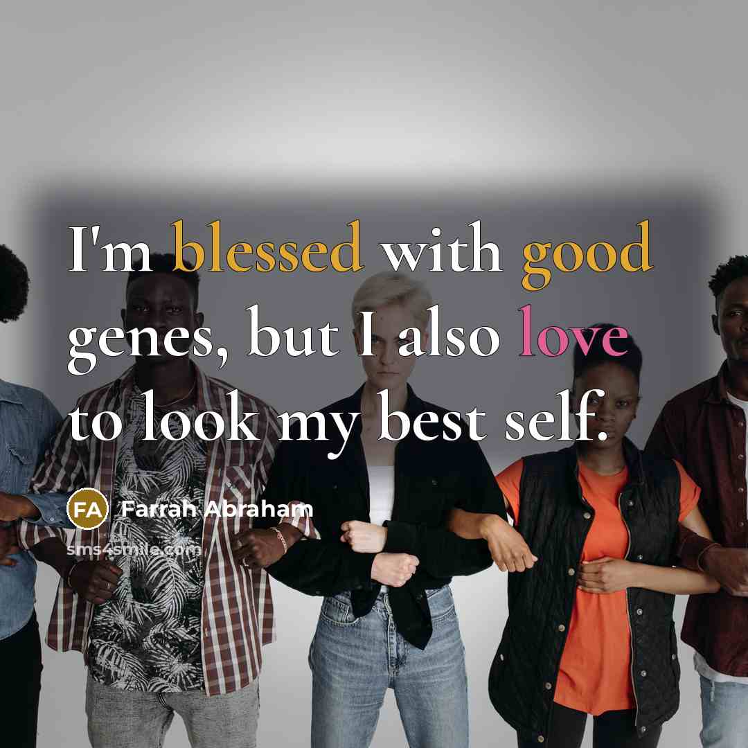 “I'm blessed with good genes, but I also love to look my best self.” quote by Farrah Abraham