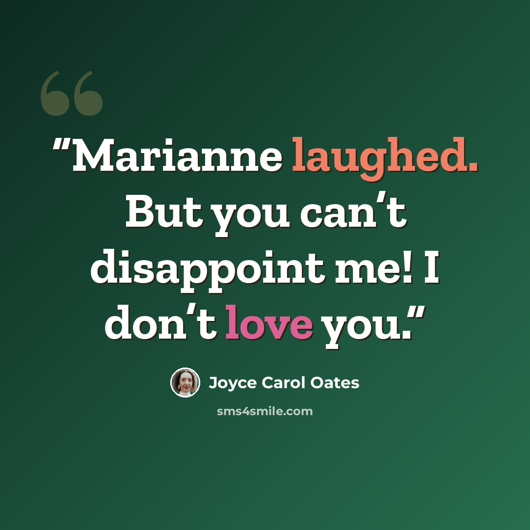 “Marianne laughed. But you can’t disappoint me! I don’t love you.” quote by Joyce Carol Oates