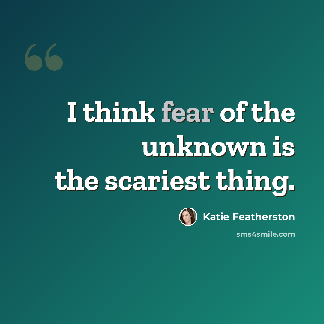 “I think fear of the unknown is the scariest thing.” quote by Katie Featherston