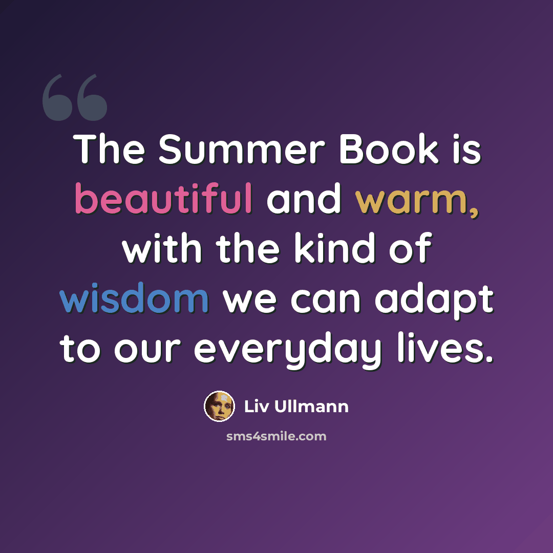 “The Summer Book is beautiful and warm, with the kind of wisdom we can adapt to our everyday lives.” quote by Liv Ullmann