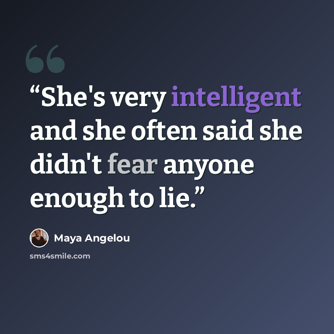 “She's very intelligent and she often said she didn't fear anyone enough to lie.” quote by Maya Angelou