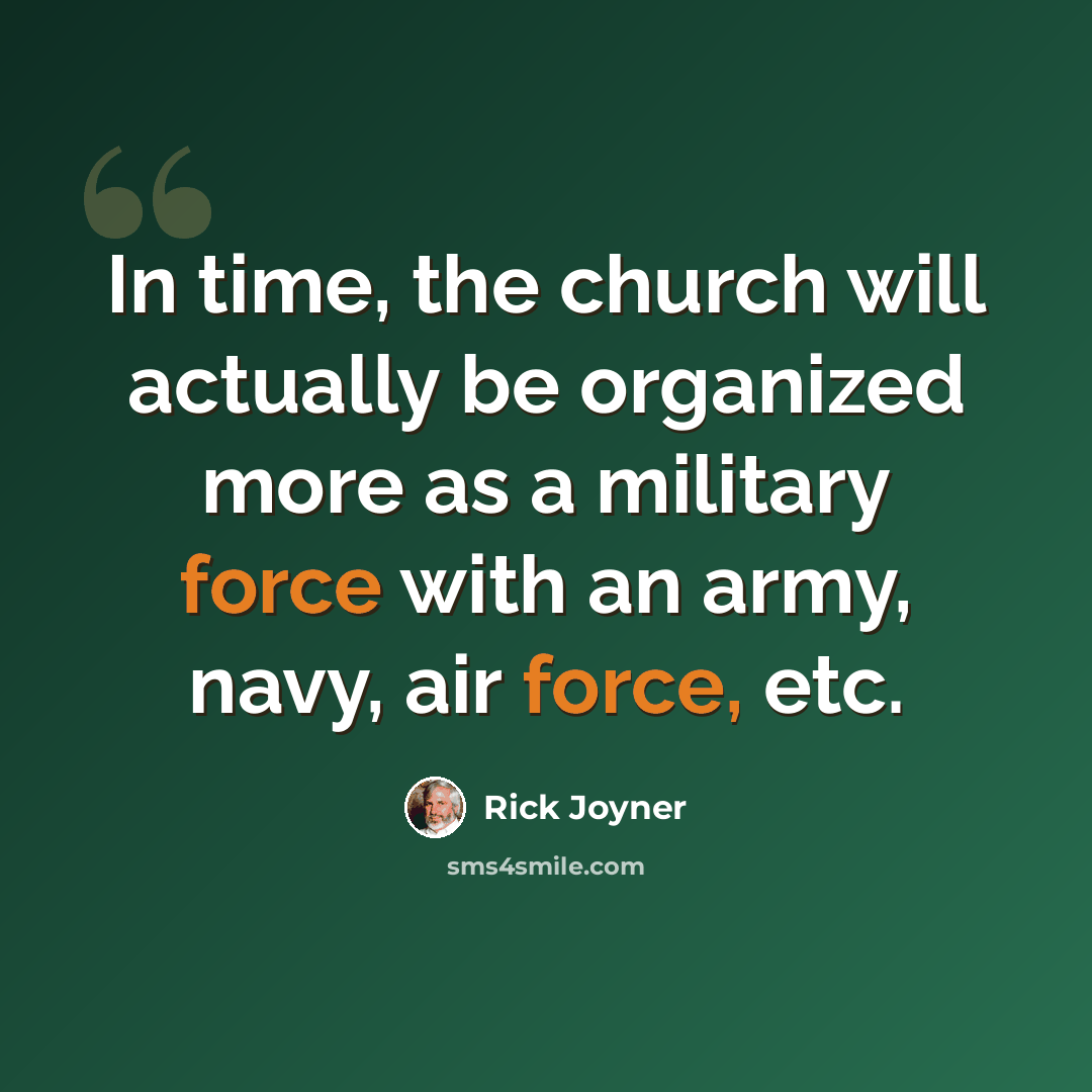 “In time, the church will actually be organized more as a military force with an army, navy, air force, etc.” quote by Rick Joyner