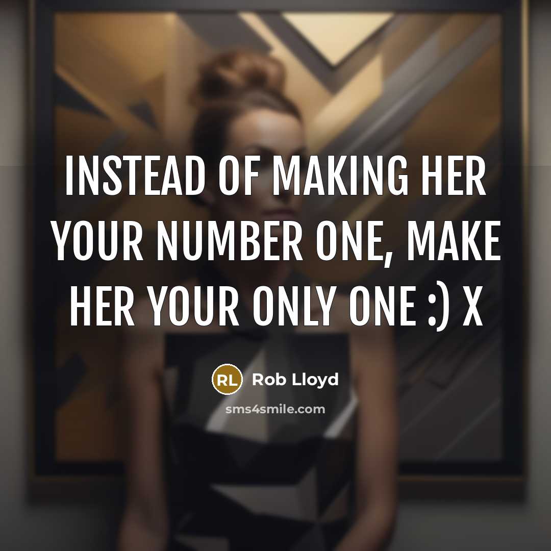 “Instead of making her your number one, make her your only one :) x” quote by Rob Lloyd