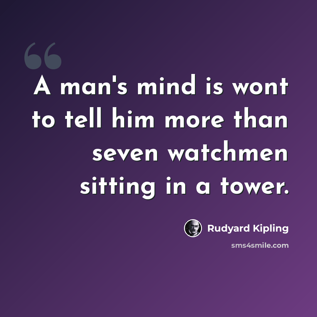 “A man's mind is wont to tell him more than seven watchmen sitting in a tower.” quote by Rudyard Kipling