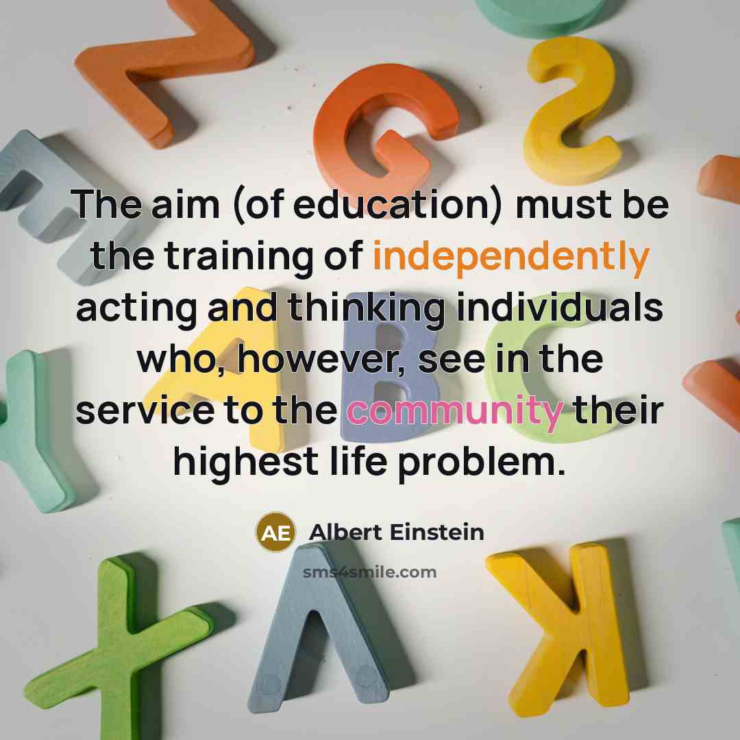 “The aim (of education) must be the training of independently acting and thinking individuals who, however, see in the service to the community their highest life problem.” quote by Albert Einstein