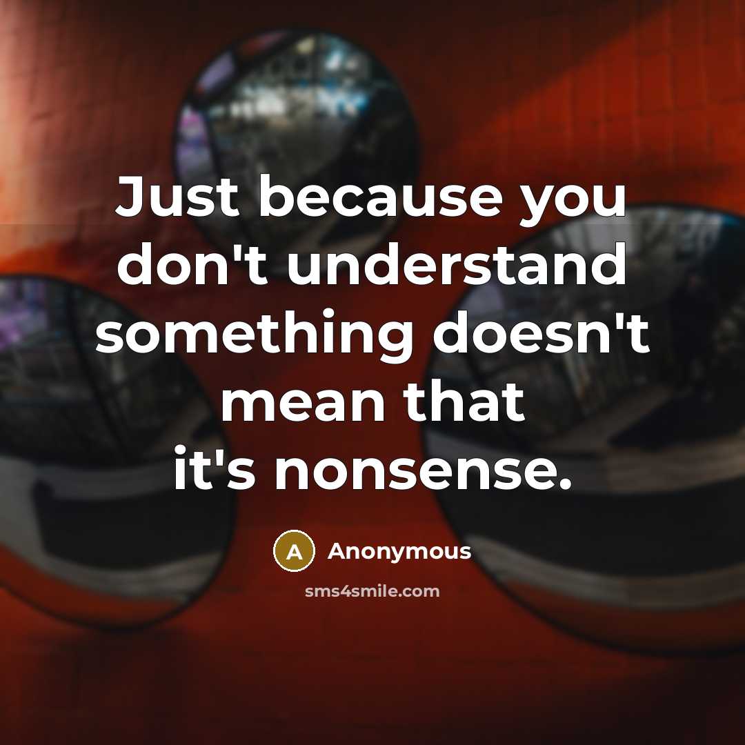 “Just because you don't understand something doesn't mean that it's nonsense.” quote by Anonymous