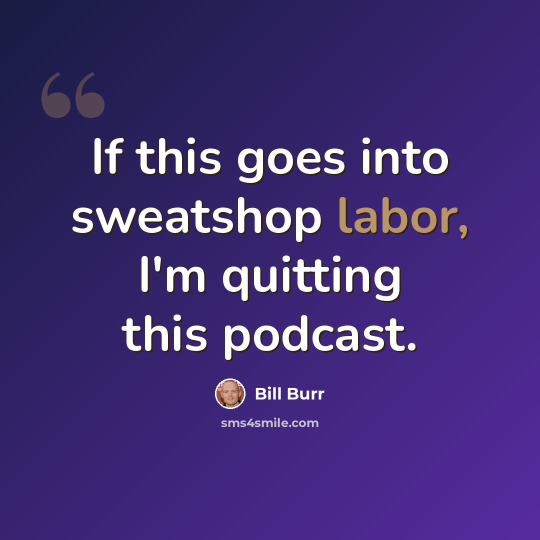 “If this goes into sweatshop labor, I'm quitting this podcast.” quote by Bill Burr