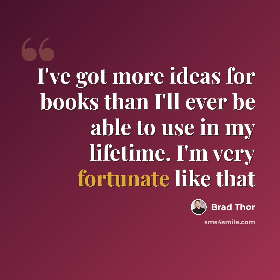 “I've got more ideas for books than I'll ever be able to use in my lifetime. I'm very fortunate like that” quote by Brad Thor