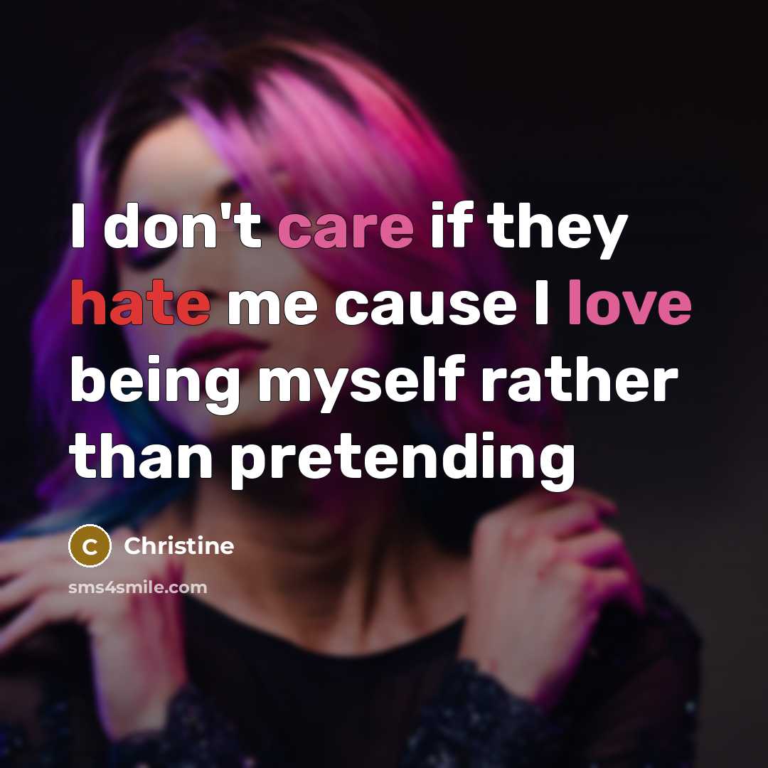 “I don't care if they hate me cause I love being myself rather than pretending” quote by Christine