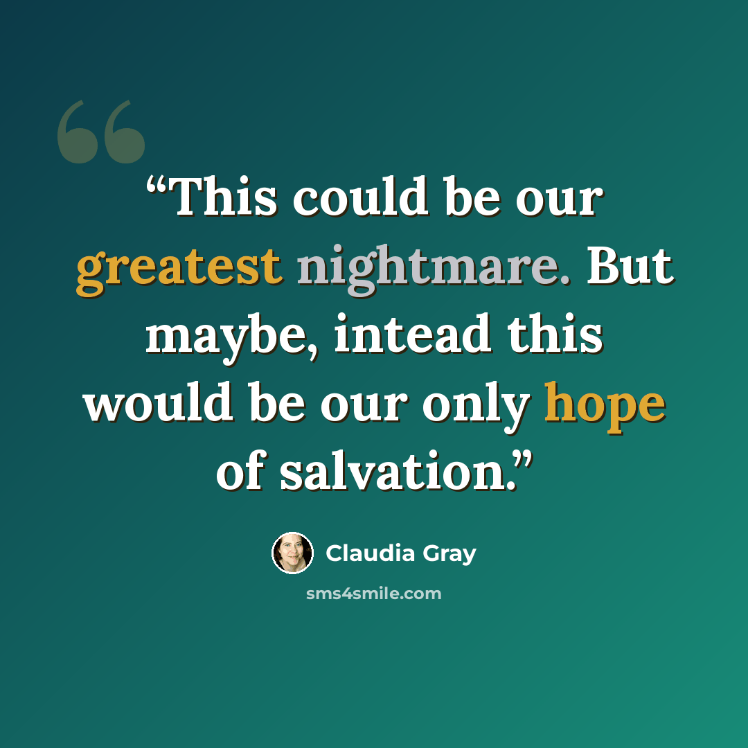 “This could be our greatest nightmare. But maybe, intead this would be our only hope of salvation.” quote by Claudia Gray