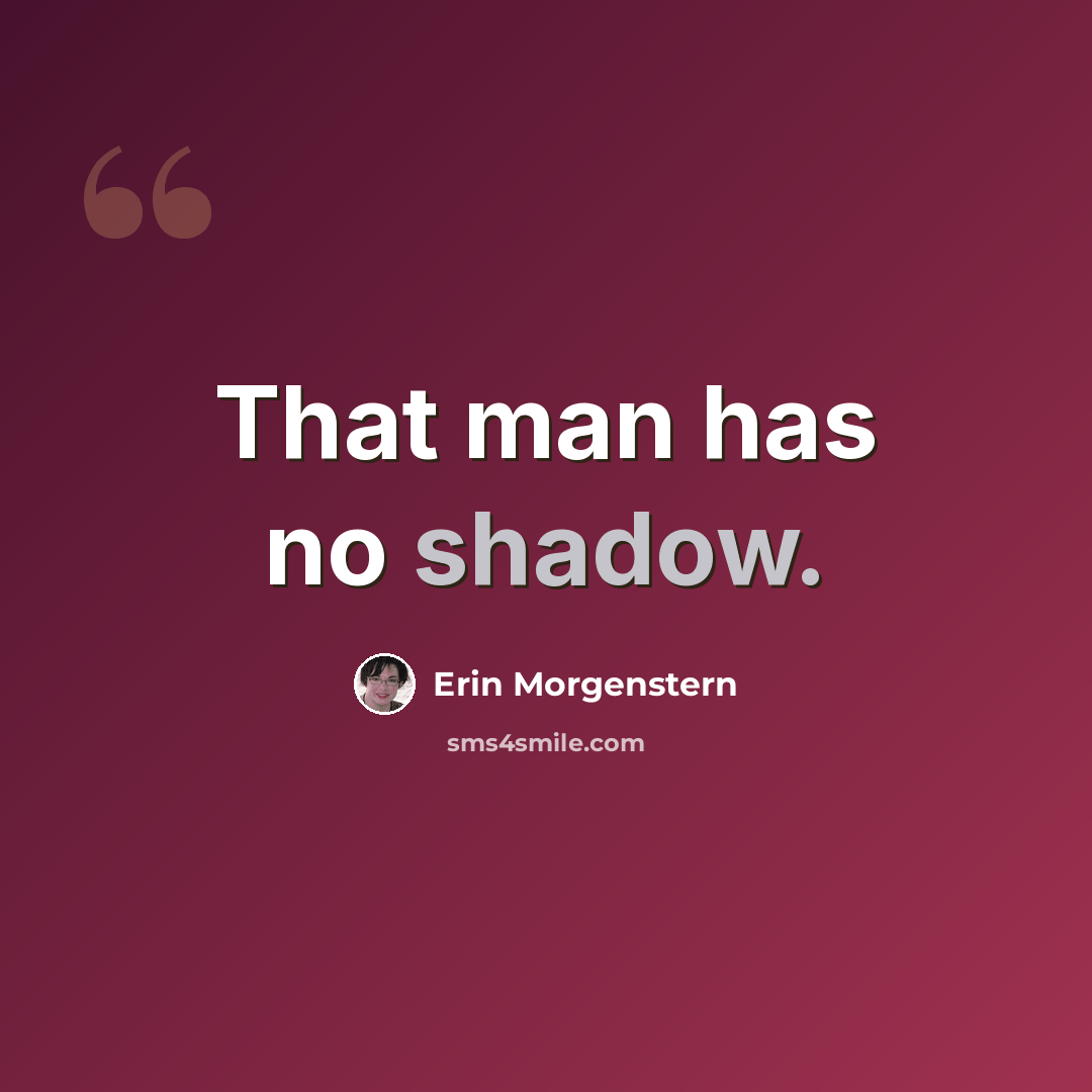 “That man has no shadow.” quote by Erin Morgenstern