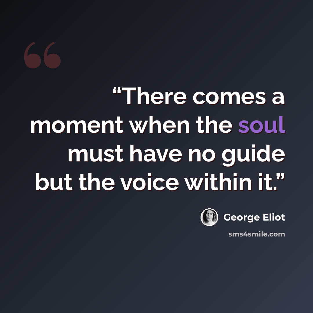 “There comes a moment when the soul must have no guide but the voice within it.” quote by George Eliot
