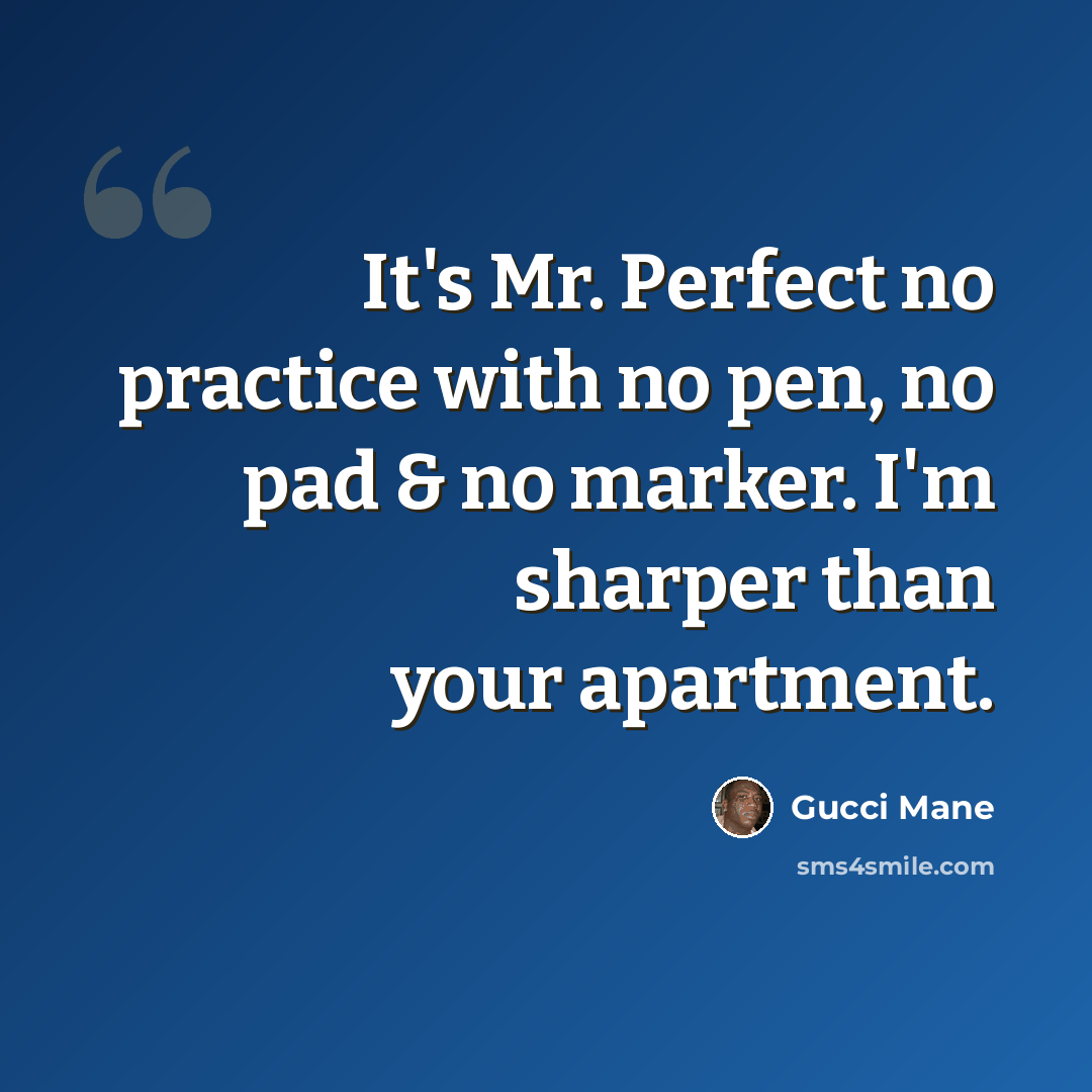 “It's Mr. Perfect no practice with no pen, no pad & no marker. I'm sharper than your apartment.” quote by Gucci Mane