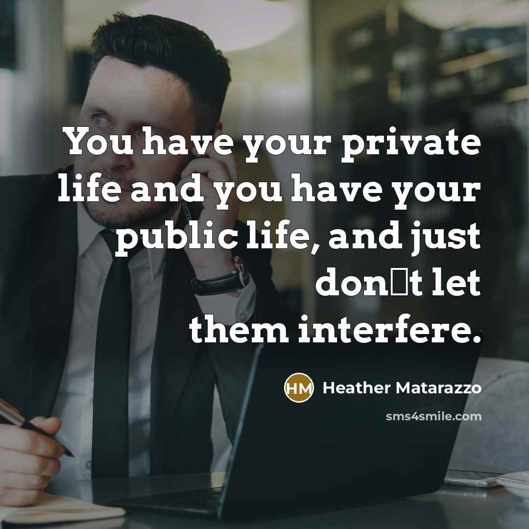 “You have your private life and you have your public life, and just dont let them interfere.” quote by Heather Matarazzo