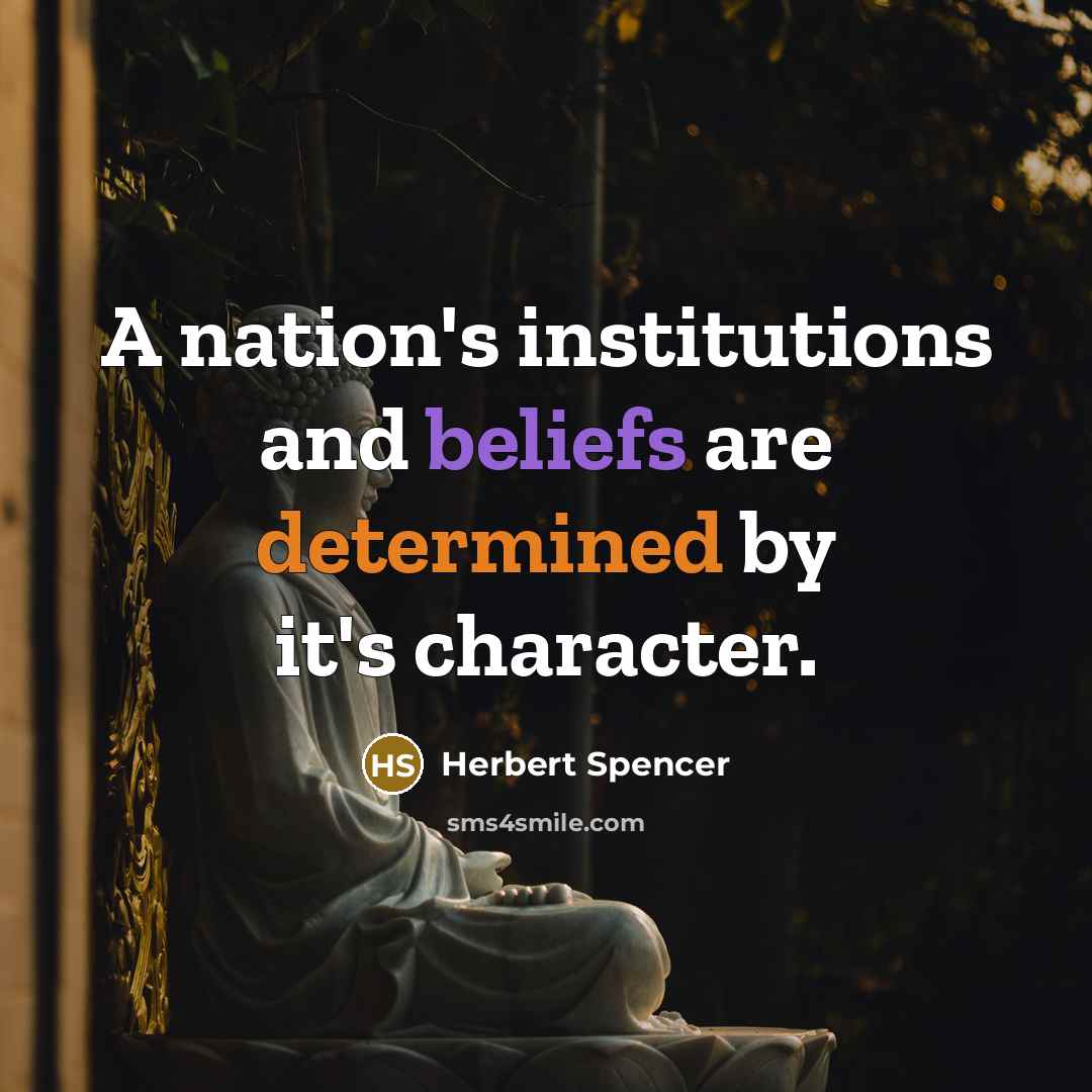 “A nation's institutions and beliefs are determined by it's character.” quote by Herbert Spencer