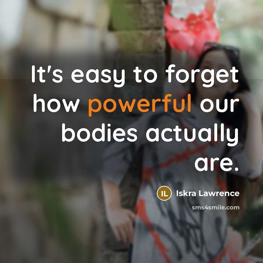 “It's easy to forget how powerful our bodies actually are.” quote by Iskra Lawrence