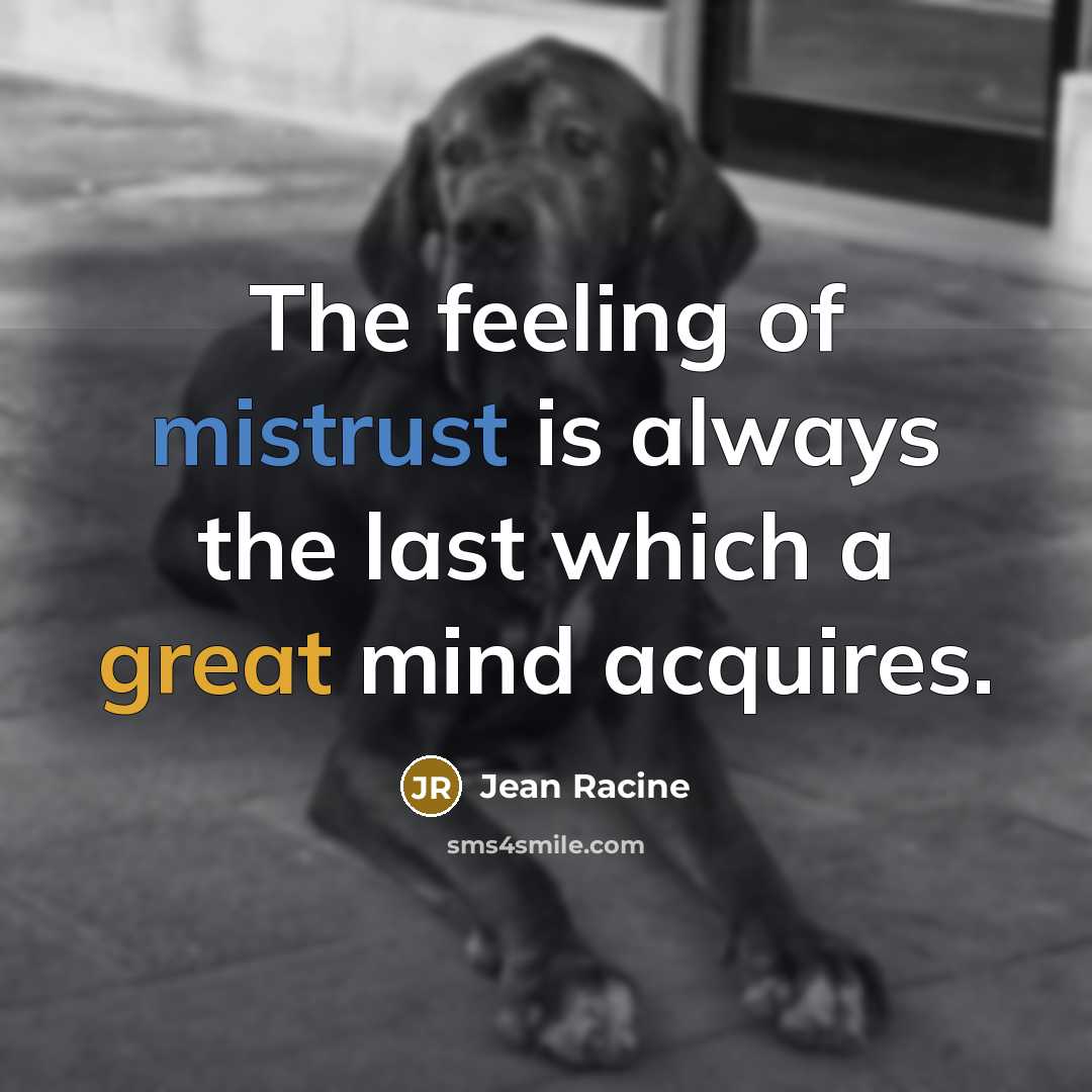 “The feeling of mistrust is always the last which a great mind acquires.” quote by Jean Racine