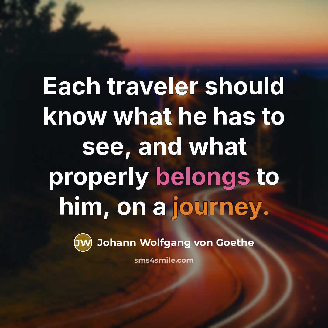 “Each traveler should know what he has to see, and what properly belongs to him, on a journey.” quote by Johann Wolfgang von Goethe