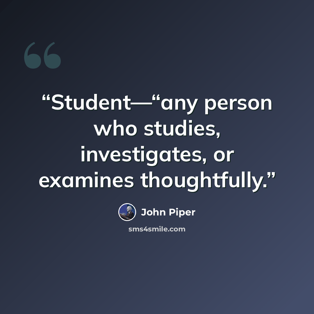 “Student—“any person who studies, investigates, or examines thoughtfully.” quote by John Piper