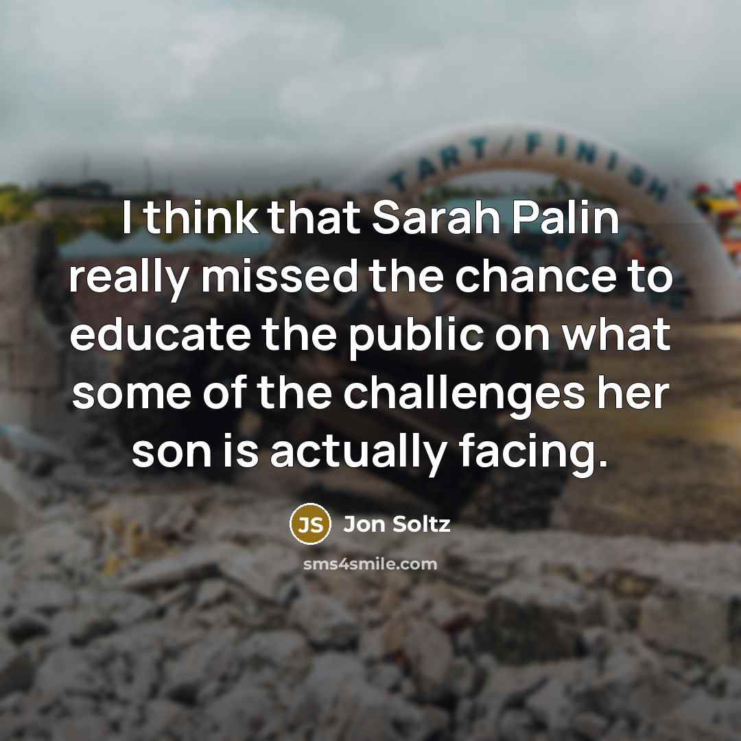 “I think that Sarah Palin really missed the chance to educate the public on what some of the challenges her son is actually facing.” quote by Jon Soltz
