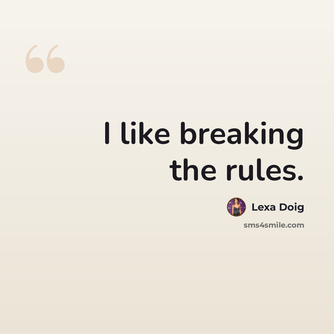 “I like breaking the rules.” quote by Lexa Doig