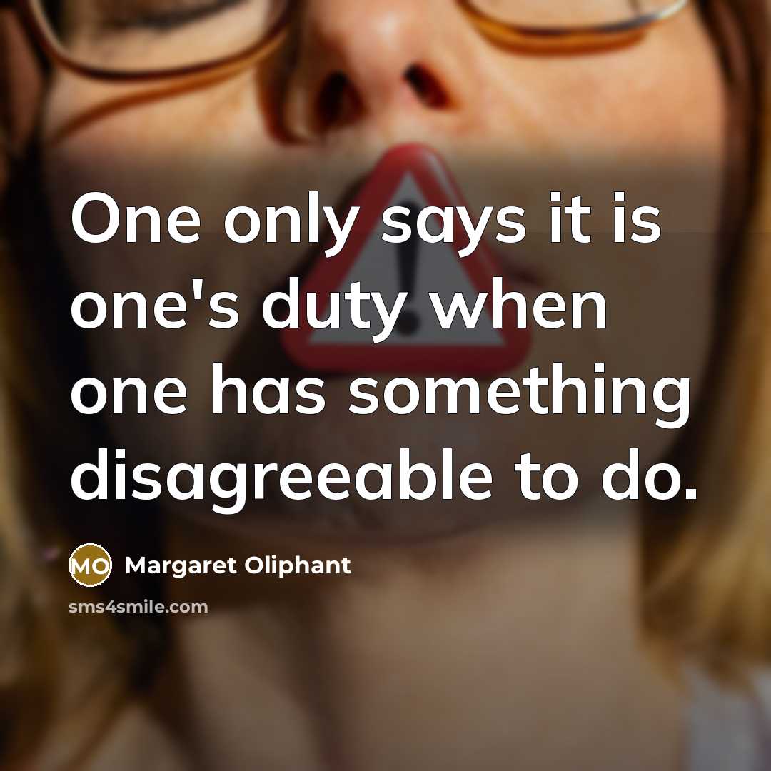 “One only says it is one's duty when one has something disagreeable to do.” quote by Margaret Oliphant