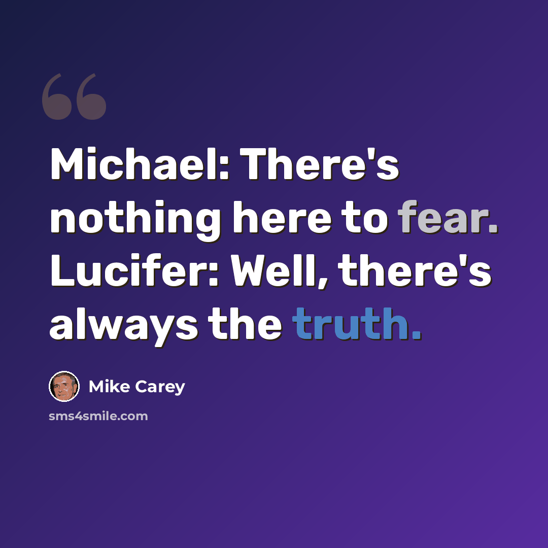 “Michael: There's nothing here to fear. Lucifer: Well, there's always the truth.” quote by Mike Carey