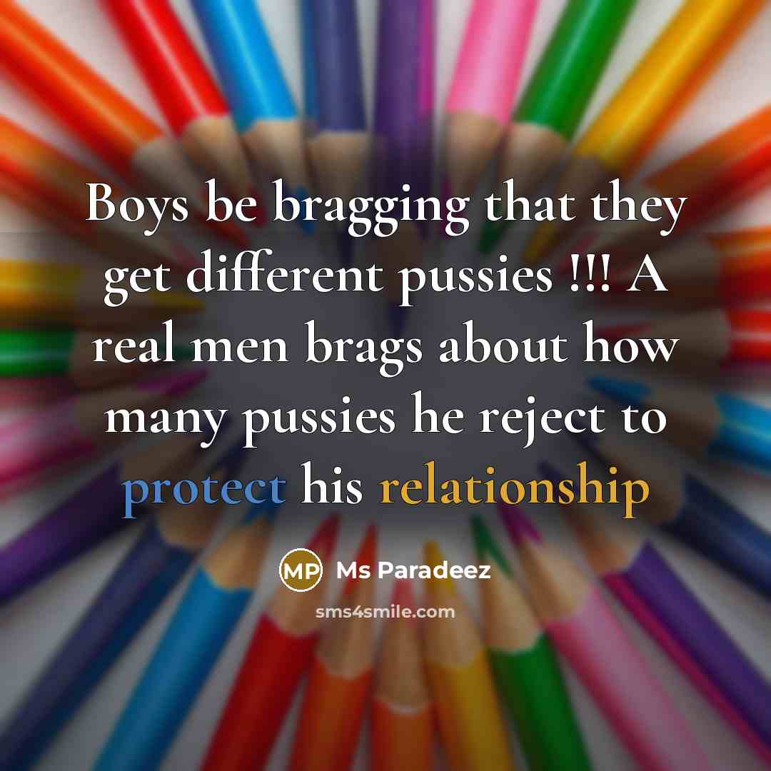 “Boys be bragging that they get different pussies !!! A real men brags about how many pussies he reject to protect his relationship” quote by Ms Paradeez