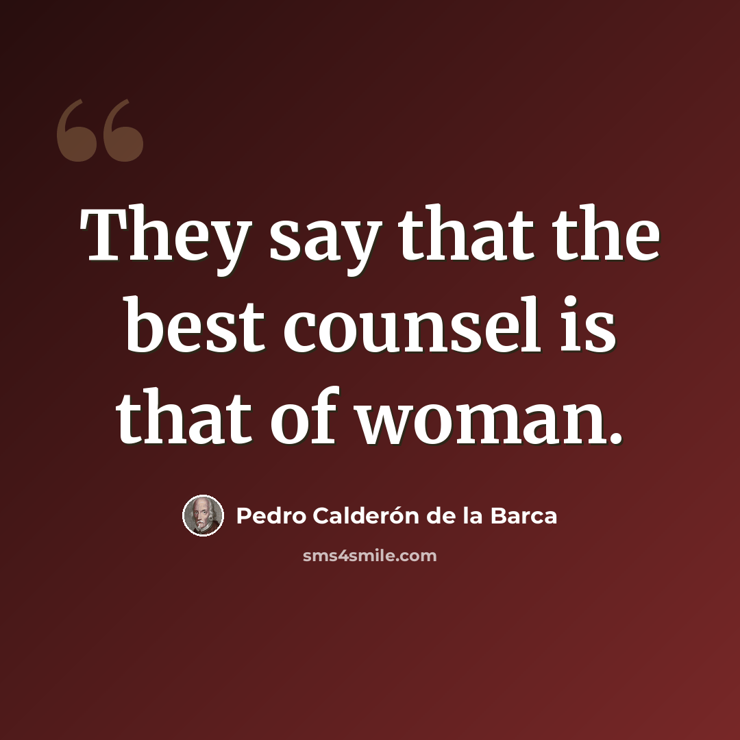 “They say that the best counsel is that of woman.” quote by Pedro Calderon de la Barca