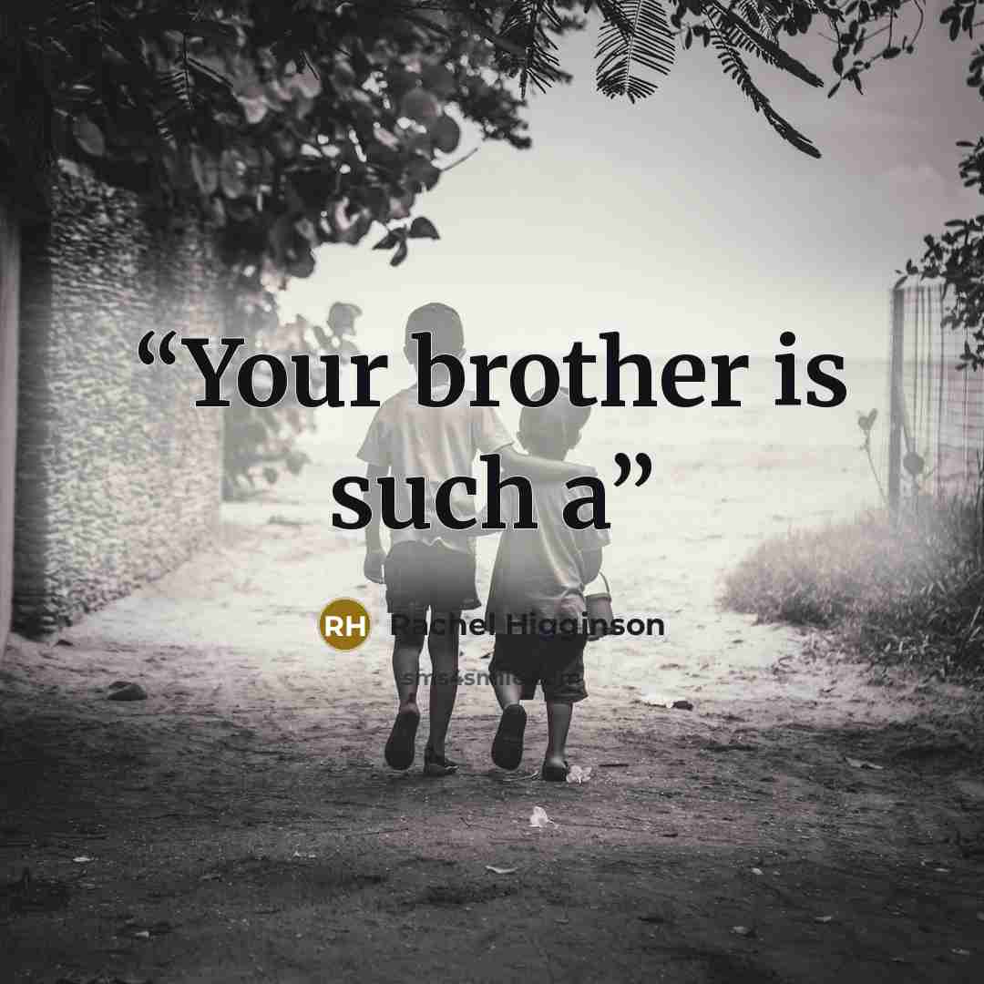 “Your brother is such a” quote by Rachel Higginson