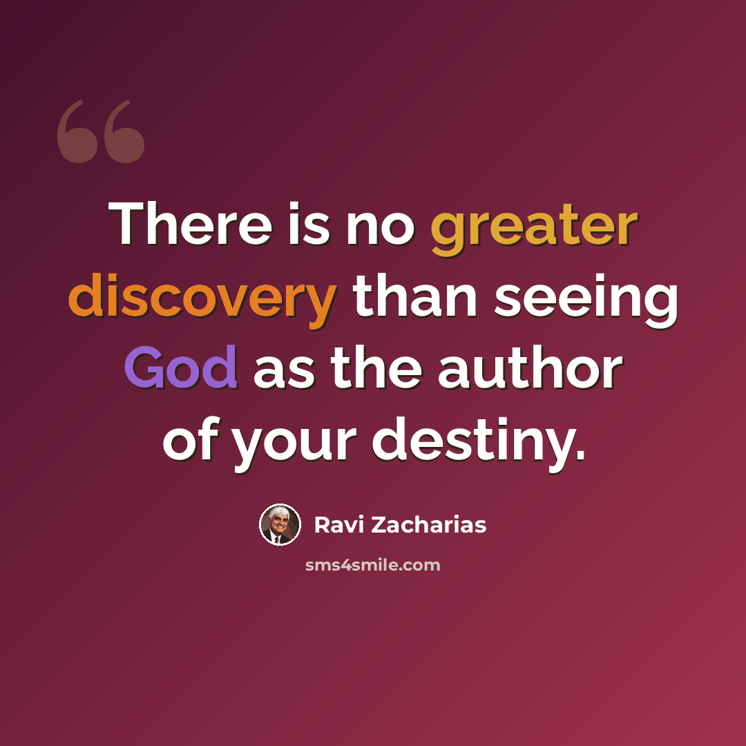 “There is no greater discovery than seeing God as the author of your destiny.” quote by Ravi Zacharias