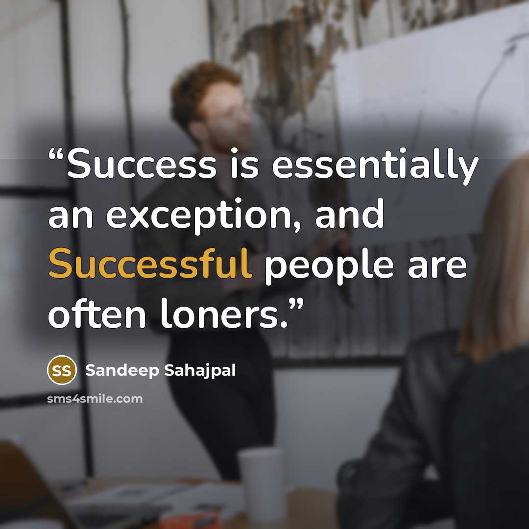 “Success is essentially an exception, and Successful people are often loners.” quote by Sandeep Sahajpal