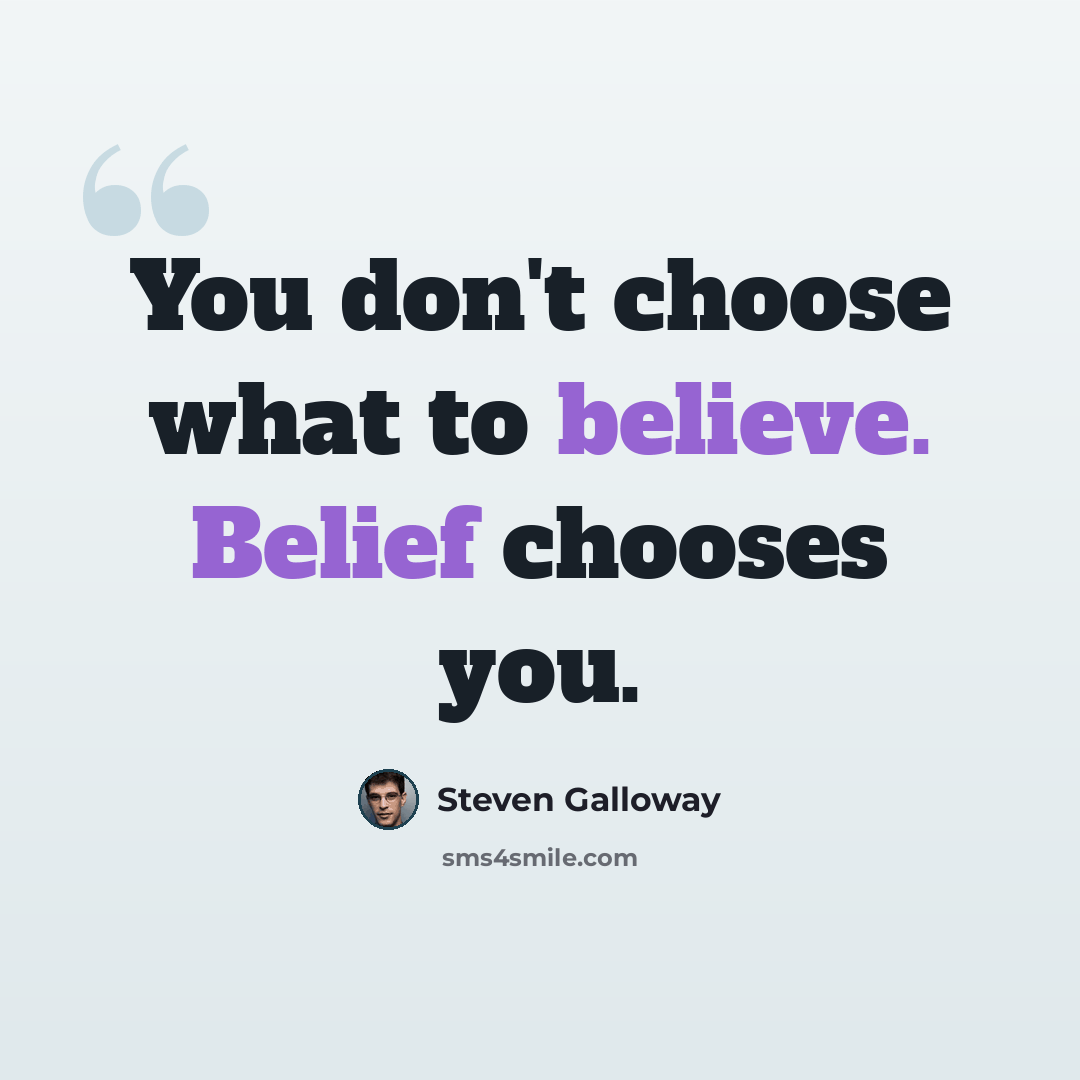 “You don't choose what to believe. Belief chooses you.” quote by Steven Galloway